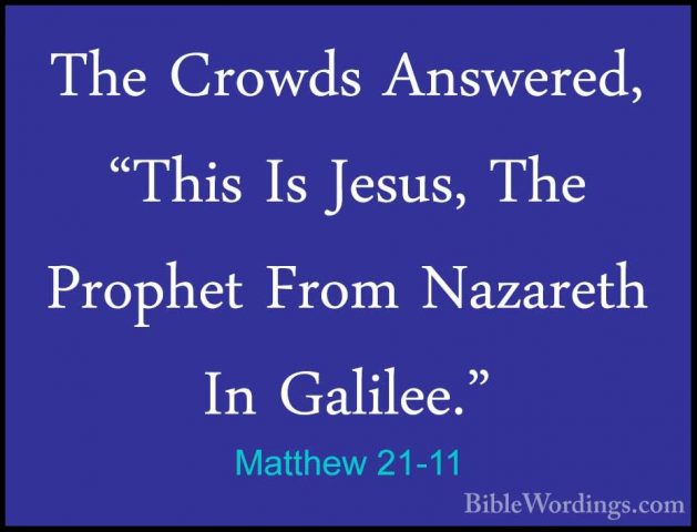 Matthew 21-11 - The Crowds Answered, "This Is Jesus, The ProphetThe Crowds Answered, "This Is Jesus, The Prophet From Nazareth In Galilee." 