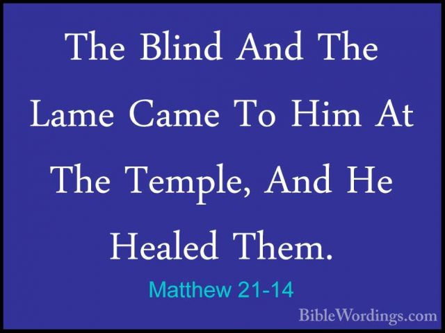 Matthew 21-14 - The Blind And The Lame Came To Him At The Temple,The Blind And The Lame Came To Him At The Temple, And He Healed Them. 