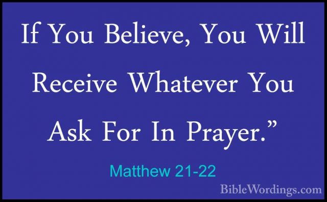 Matthew 21-22 - If You Believe, You Will Receive Whatever You AskIf You Believe, You Will Receive Whatever You Ask For In Prayer." 