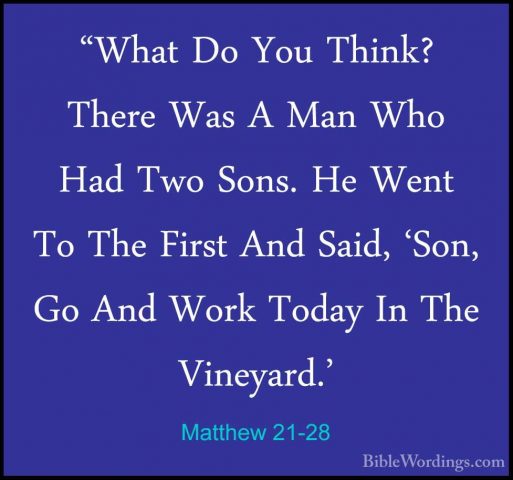 Matthew 21-28 - "What Do You Think? There Was A Man Who Had Two S"What Do You Think? There Was A Man Who Had Two Sons. He Went To The First And Said, 'Son, Go And Work Today In The Vineyard.' 
