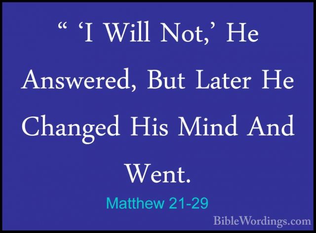 Matthew 21-29 - " 'I Will Not,' He Answered, But Later He Changed" 'I Will Not,' He Answered, But Later He Changed His Mind And Went. 
