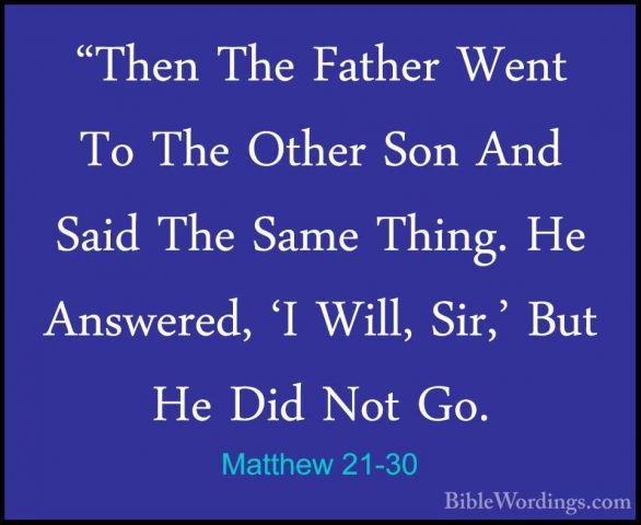 Matthew 21-30 - "Then The Father Went To The Other Son And Said T"Then The Father Went To The Other Son And Said The Same Thing. He Answered, 'I Will, Sir,' But He Did Not Go. 