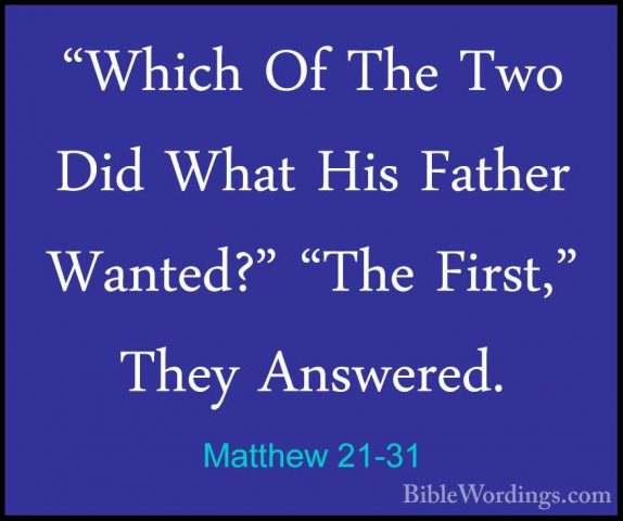 Matthew 21-31 - "Which Of The Two Did What His Father Wanted?" "T"Which Of The Two Did What His Father Wanted?" "The First," They Answered. 