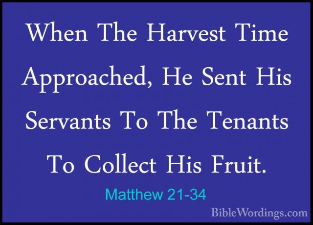 Matthew 21-34 - When The Harvest Time Approached, He Sent His SerWhen The Harvest Time Approached, He Sent His Servants To The Tenants To Collect His Fruit. 