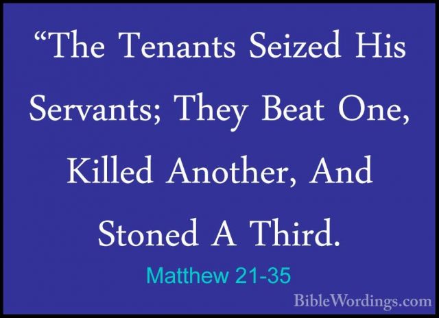 Matthew 21-35 - "The Tenants Seized His Servants; They Beat One,"The Tenants Seized His Servants; They Beat One, Killed Another, And Stoned A Third. 
