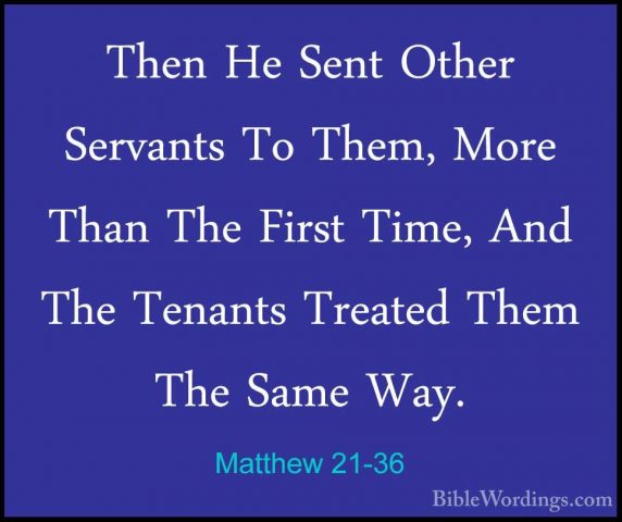 Matthew 21-36 - Then He Sent Other Servants To Them, More Than ThThen He Sent Other Servants To Them, More Than The First Time, And The Tenants Treated Them The Same Way. 