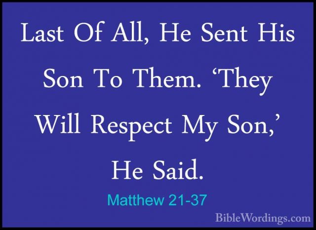 Matthew 21-37 - Last Of All, He Sent His Son To Them. 'They WillLast Of All, He Sent His Son To Them. 'They Will Respect My Son,' He Said. 