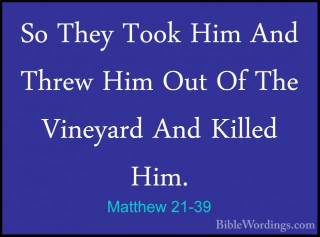 Matthew 21-39 - So They Took Him And Threw Him Out Of The VineyarSo They Took Him And Threw Him Out Of The Vineyard And Killed Him. 