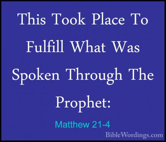 Matthew 21-4 - This Took Place To Fulfill What Was Spoken ThroughThis Took Place To Fulfill What Was Spoken Through The Prophet: 