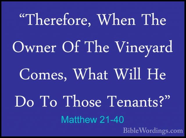 Matthew 21-40 - "Therefore, When The Owner Of The Vineyard Comes,"Therefore, When The Owner Of The Vineyard Comes, What Will He Do To Those Tenants?" 