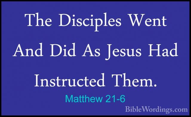 Matthew 21-6 - The Disciples Went And Did As Jesus Had InstructedThe Disciples Went And Did As Jesus Had Instructed Them. 