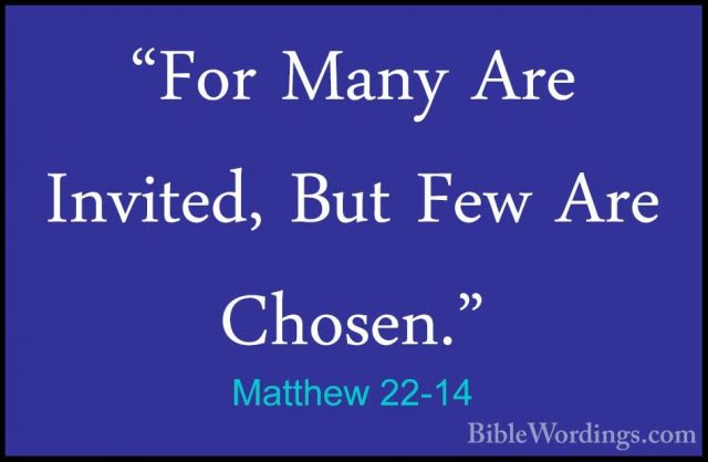 Matthew 22-14 - "For Many Are Invited, But Few Are Chosen.""For Many Are Invited, But Few Are Chosen." 
