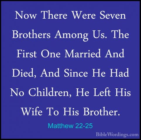 Matthew 22-25 - Now There Were Seven Brothers Among Us. The FirstNow There Were Seven Brothers Among Us. The First One Married And Died, And Since He Had No Children, He Left His Wife To His Brother. 