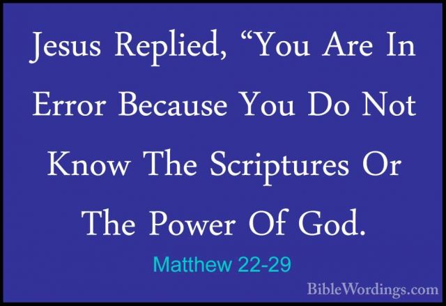Matthew 22-29 - Jesus Replied, "You Are In Error Because You Do NJesus Replied, "You Are In Error Because You Do Not Know The Scriptures Or The Power Of God. 