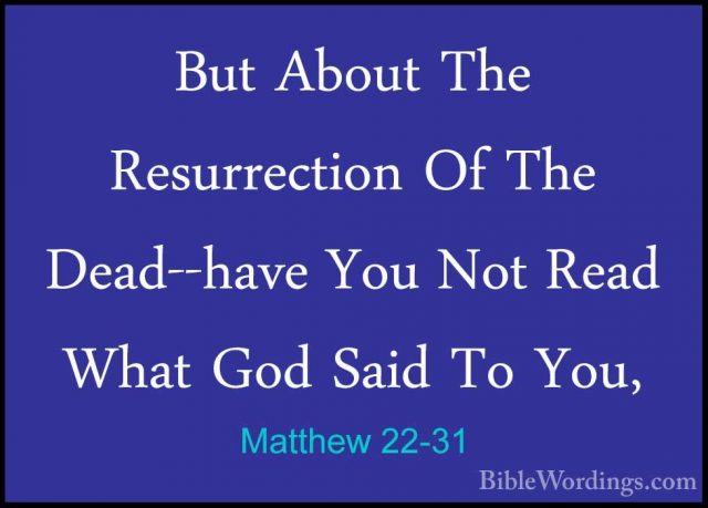 Matthew 22-31 - But About The Resurrection Of The Dead--have YouBut About The Resurrection Of The Dead--have You Not Read What God Said To You, 