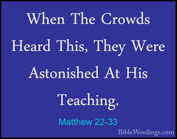 Matthew 22-33 - When The Crowds Heard This, They Were AstonishedWhen The Crowds Heard This, They Were Astonished At His Teaching. 