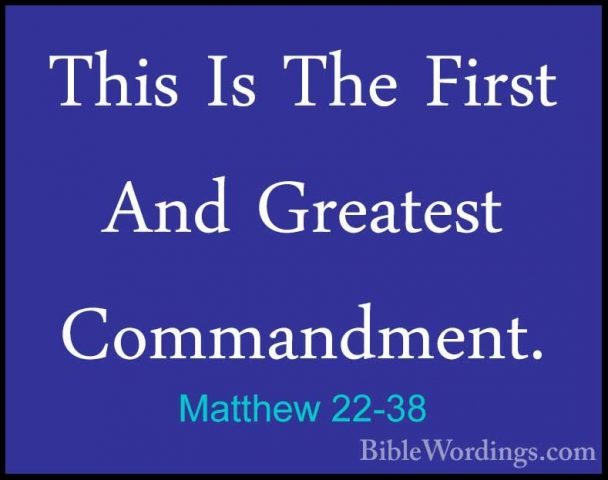 Matthew 22-38 - This Is The First And Greatest Commandment.This Is The First And Greatest Commandment. 