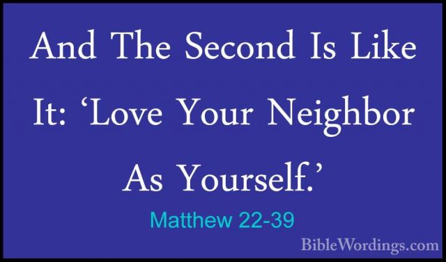 Matthew 22-39 - And The Second Is Like It: 'Love Your Neighbor AsAnd The Second Is Like It: 'Love Your Neighbor As Yourself.' 