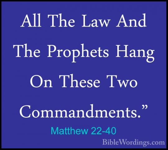 Matthew 22-40 - All The Law And The Prophets Hang On These Two CoAll The Law And The Prophets Hang On These Two Commandments." 