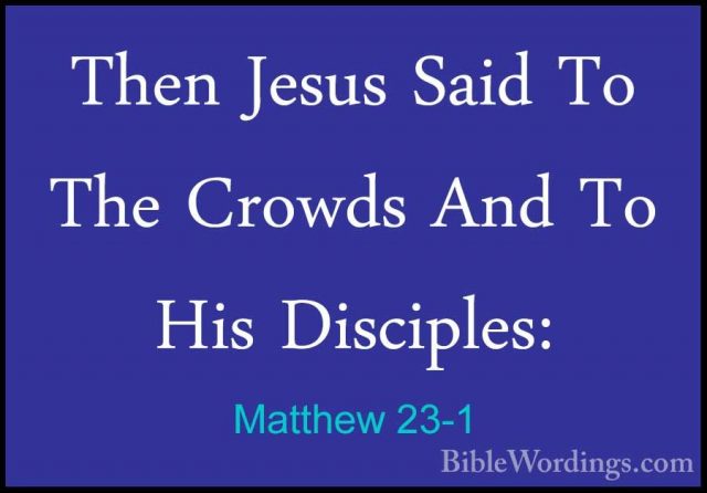 Matthew 23-1 - Then Jesus Said To The Crowds And To His DisciplesThen Jesus Said To The Crowds And To His Disciples: 