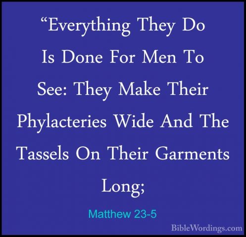 Matthew 23-5 - "Everything They Do Is Done For Men To See: They M"Everything They Do Is Done For Men To See: They Make Their Phylacteries Wide And The Tassels On Their Garments Long; 