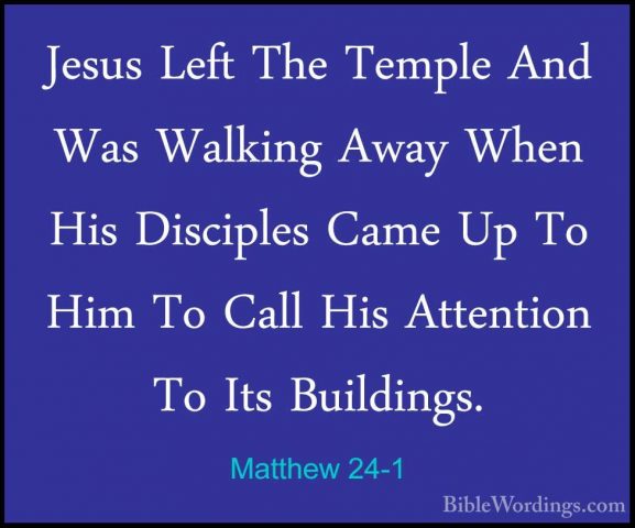 Matthew 24-1 - Jesus Left The Temple And Was Walking Away When HiJesus Left The Temple And Was Walking Away When His Disciples Came Up To Him To Call His Attention To Its Buildings. 