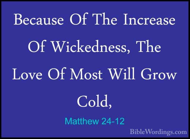 Matthew 24-12 - Because Of The Increase Of Wickedness, The Love OBecause Of The Increase Of Wickedness, The Love Of Most Will Grow Cold, 