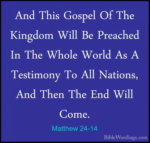 Matthew 24-14 - And This Gospel Of The Kingdom Will Be Preached IAnd This Gospel Of The Kingdom Will Be Preached In The Whole World As A Testimony To All Nations, And Then The End Will Come. 