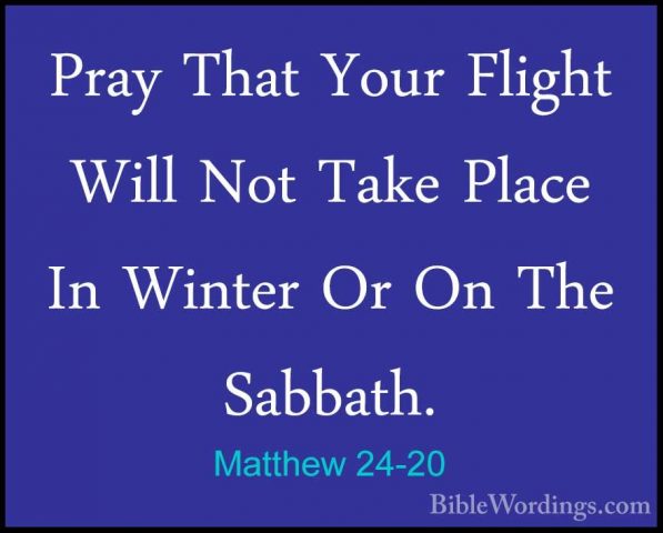 Matthew 24-20 - Pray That Your Flight Will Not Take Place In WintPray That Your Flight Will Not Take Place In Winter Or On The Sabbath. 