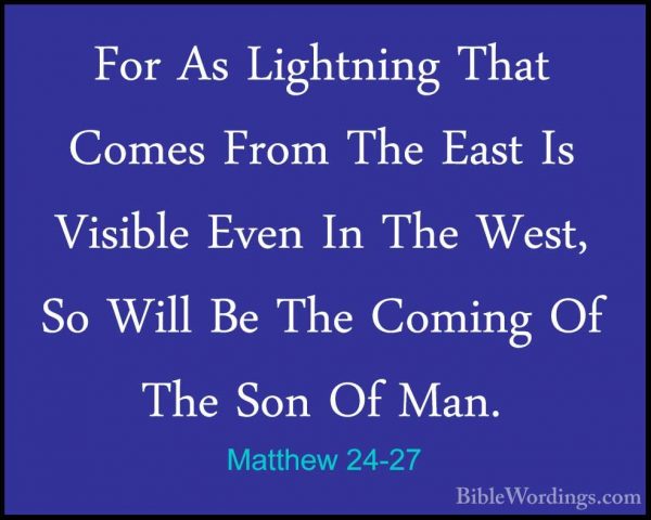 Matthew 24-27 - For As Lightning That Comes From The East Is VisiFor As Lightning That Comes From The East Is Visible Even In The West, So Will Be The Coming Of The Son Of Man. 