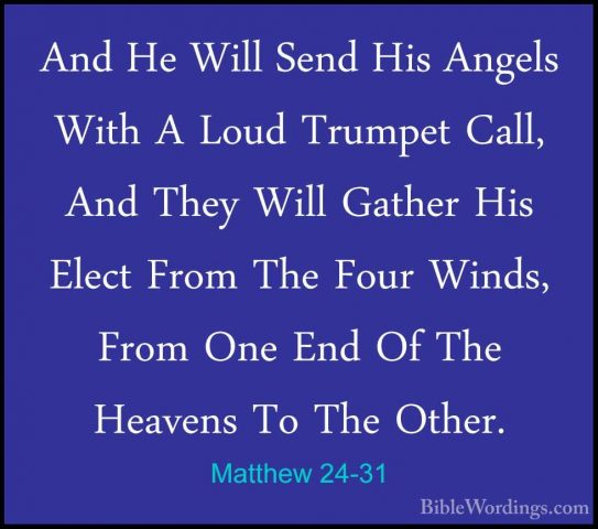 Matthew 24-31 - And He Will Send His Angels With A Loud Trumpet CAnd He Will Send His Angels With A Loud Trumpet Call, And They Will Gather His Elect From The Four Winds, From One End Of The Heavens To The Other. 