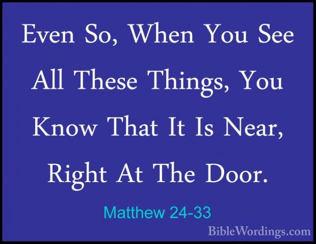 Matthew 24-33 - Even So, When You See All These Things, You KnowEven So, When You See All These Things, You Know That It Is Near, Right At The Door. 