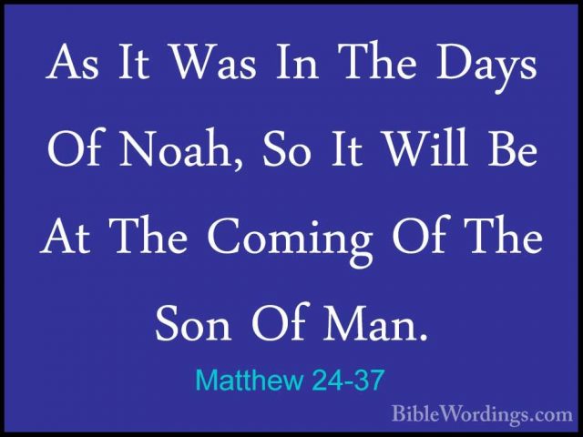 Matthew 24-37 - As It Was In The Days Of Noah, So It Will Be At TAs It Was In The Days Of Noah, So It Will Be At The Coming Of The Son Of Man. 
