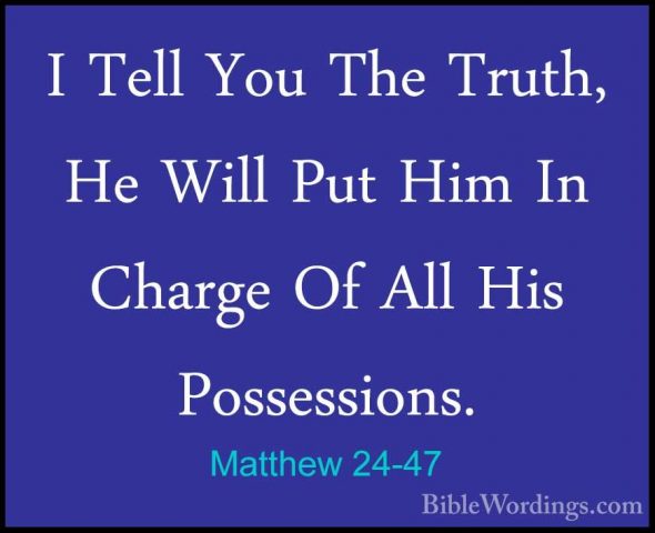 Matthew 24-47 - I Tell You The Truth, He Will Put Him In Charge OI Tell You The Truth, He Will Put Him In Charge Of All His Possessions. 