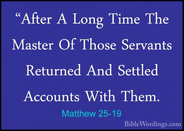 Matthew 25-19 - "After A Long Time The Master Of Those Servants R"After A Long Time The Master Of Those Servants Returned And Settled Accounts With Them. 