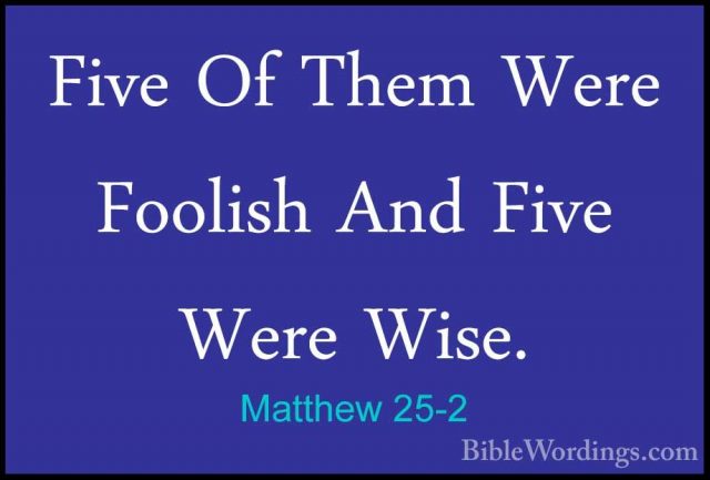 Matthew 25-2 - Five Of Them Were Foolish And Five Were Wise.Five Of Them Were Foolish And Five Were Wise. 