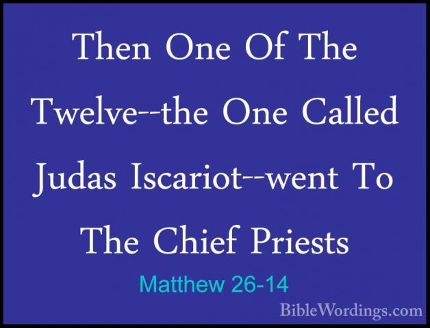 Matthew 26-14 - Then One Of The Twelve--the One Called Judas IscaThen One Of The Twelve--the One Called Judas Iscariot--went To The Chief Priests 