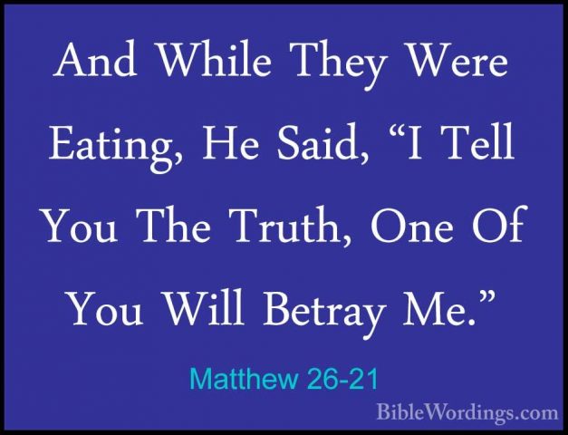 Matthew 26-21 - And While They Were Eating, He Said, "I Tell YouAnd While They Were Eating, He Said, "I Tell You The Truth, One Of You Will Betray Me." 