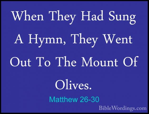 Matthew 26-30 - When They Had Sung A Hymn, They Went Out To The MWhen They Had Sung A Hymn, They Went Out To The Mount Of Olives. 