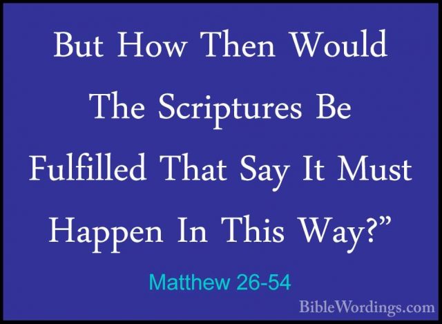 Matthew 26-54 - But How Then Would The Scriptures Be Fulfilled ThBut How Then Would The Scriptures Be Fulfilled That Say It Must Happen In This Way?" 