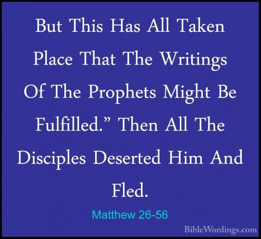 Matthew 26-56 - But This Has All Taken Place That The Writings OfBut This Has All Taken Place That The Writings Of The Prophets Might Be Fulfilled." Then All The Disciples Deserted Him And Fled. 