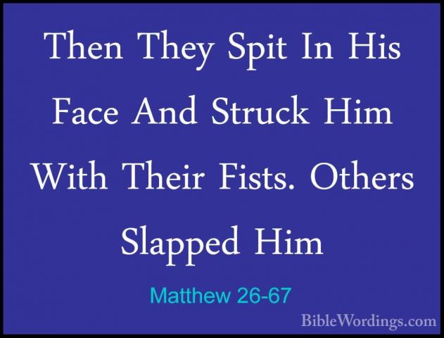 Matthew 26-67 - Then They Spit In His Face And Struck Him With ThThen They Spit In His Face And Struck Him With Their Fists. Others Slapped Him 