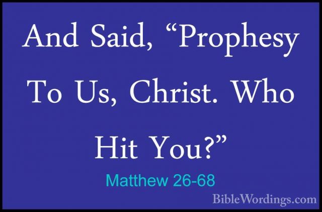 Matthew 26-68 - And Said, "Prophesy To Us, Christ. Who Hit You?"And Said, "Prophesy To Us, Christ. Who Hit You?" 