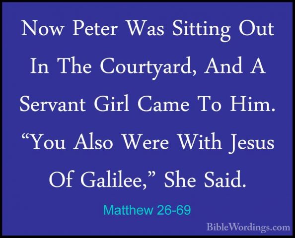 Matthew 26-69 - Now Peter Was Sitting Out In The Courtyard, And ANow Peter Was Sitting Out In The Courtyard, And A Servant Girl Came To Him. "You Also Were With Jesus Of Galilee," She Said. 