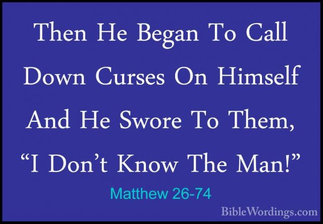 Matthew 26-74 - Then He Began To Call Down Curses On Himself AndThen He Began To Call Down Curses On Himself And He Swore To Them, "I Don't Know The Man!" 