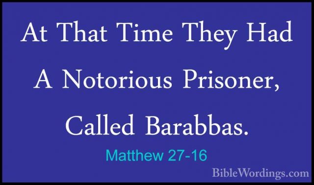 Matthew 27-16 - At That Time They Had A Notorious Prisoner, CalleAt That Time They Had A Notorious Prisoner, Called Barabbas. 