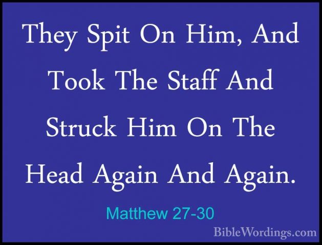Matthew 27-30 - They Spit On Him, And Took The Staff And Struck HThey Spit On Him, And Took The Staff And Struck Him On The Head Again And Again. 