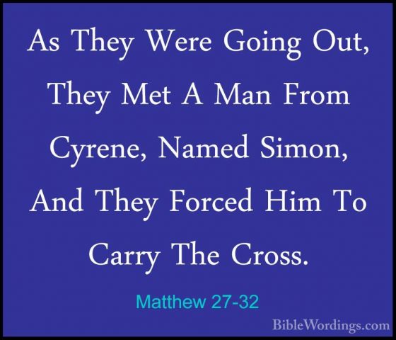 Matthew 27-32 - As They Were Going Out, They Met A Man From CyrenAs They Were Going Out, They Met A Man From Cyrene, Named Simon, And They Forced Him To Carry The Cross. 
