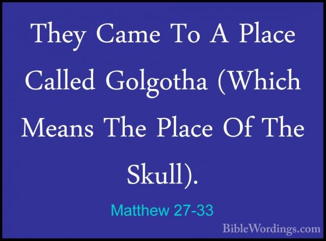 Matthew 27-33 - They Came To A Place Called Golgotha (Which MeansThey Came To A Place Called Golgotha (Which Means The Place Of The Skull). 