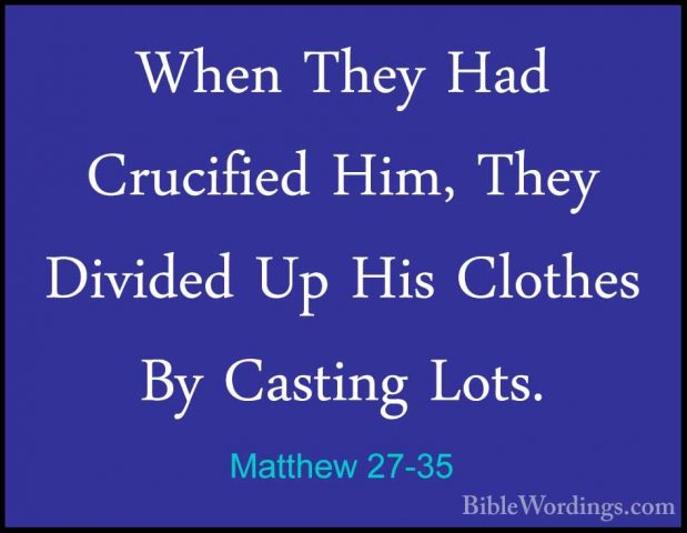 Matthew 27-35 - When They Had Crucified Him, They Divided Up HisWhen They Had Crucified Him, They Divided Up His Clothes By Casting Lots. 